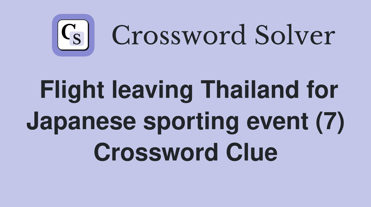 Flight leaving Thailand for Japanese sporting event (7) Crossword Clue