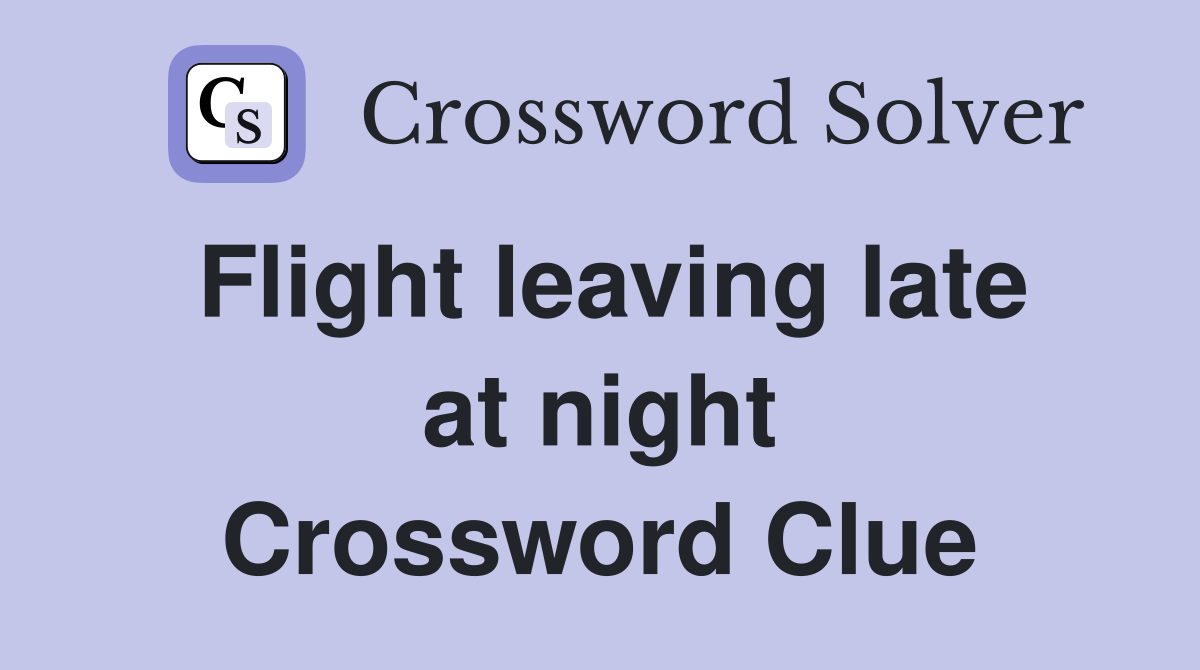 Flight leaving late at night Crossword Clue