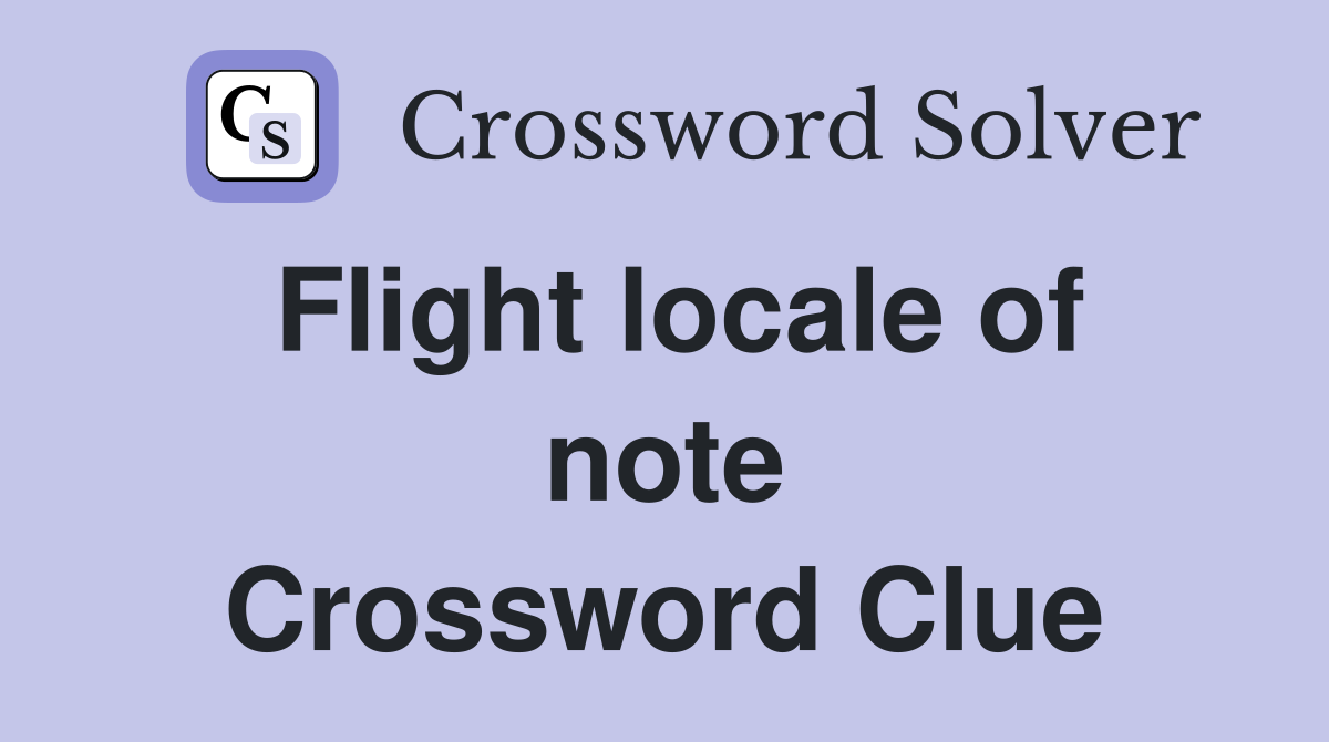Flight locale of note Crossword Clue