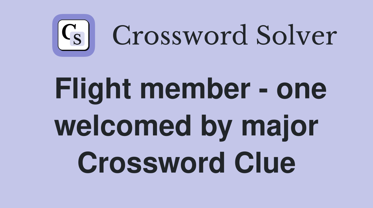 Flight member - one welcomed by major Crossword Clue