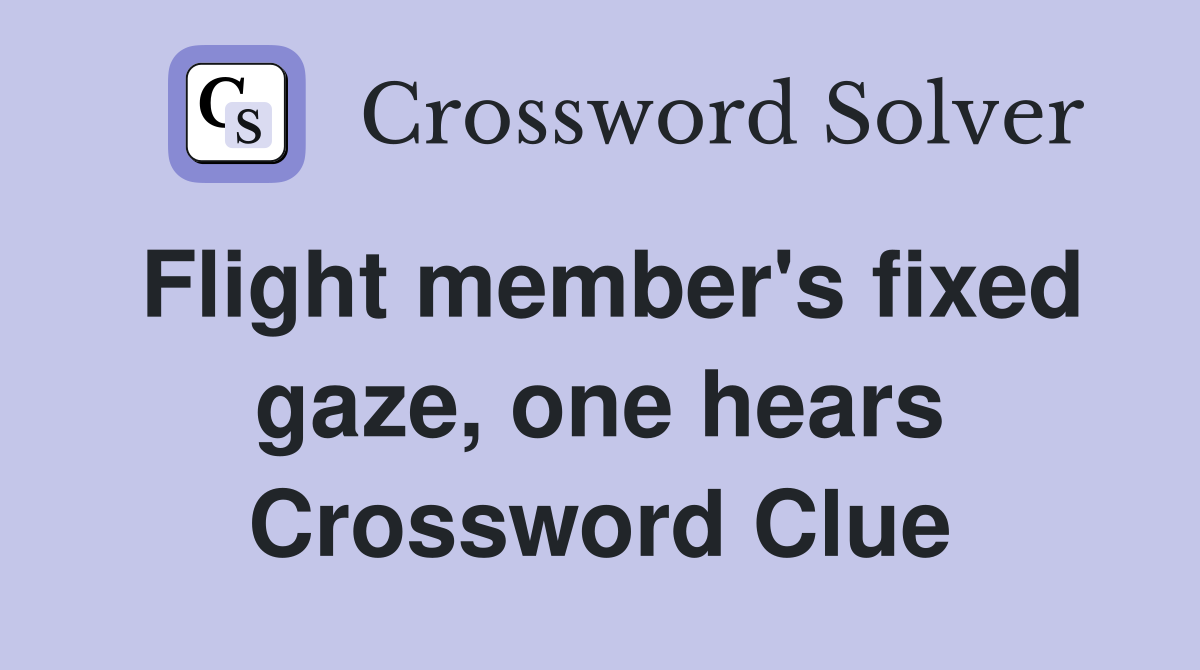Flight member's fixed gaze, one hears Crossword Clue