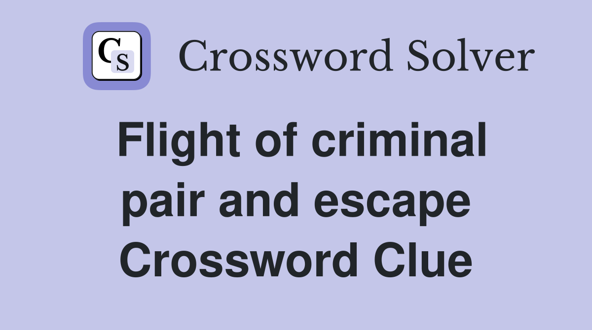 Flight of criminal pair and escape Crossword Clue