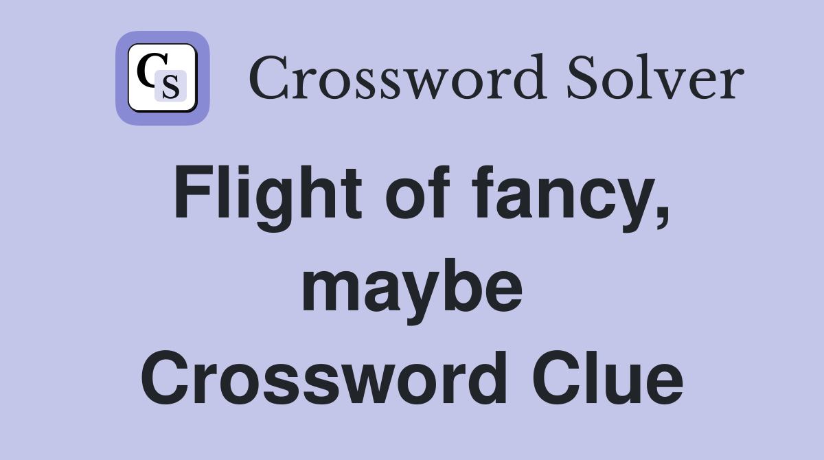 Flight of fancy, maybe Crossword Clue
