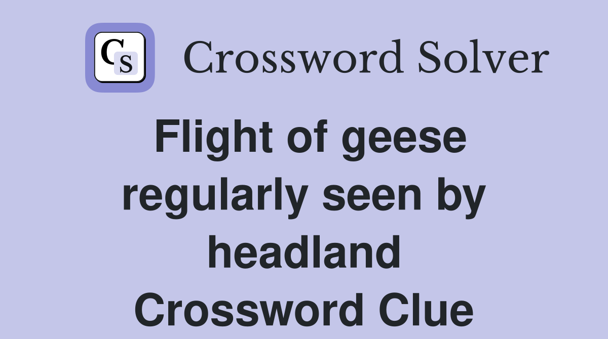 Flight of geese regularly seen by headland Crossword Clue