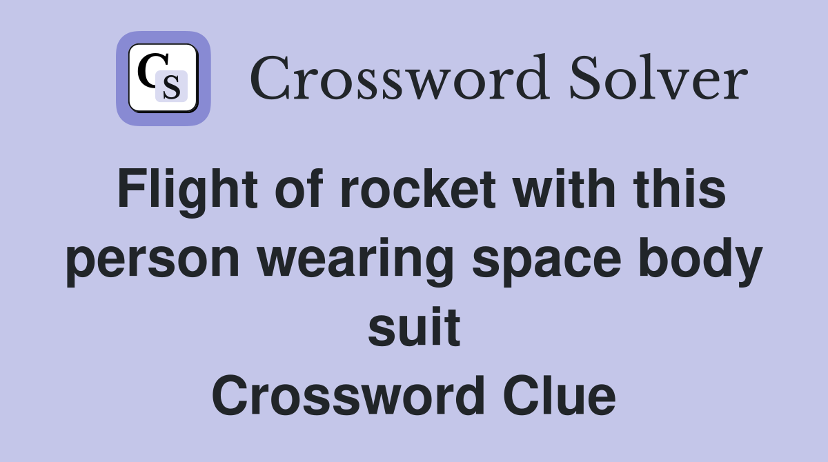 Flight of rocket with this person wearing space body suit Crossword Clue