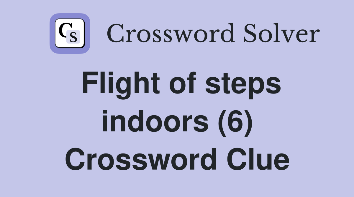 Flight of steps indoors (6) Crossword Clue