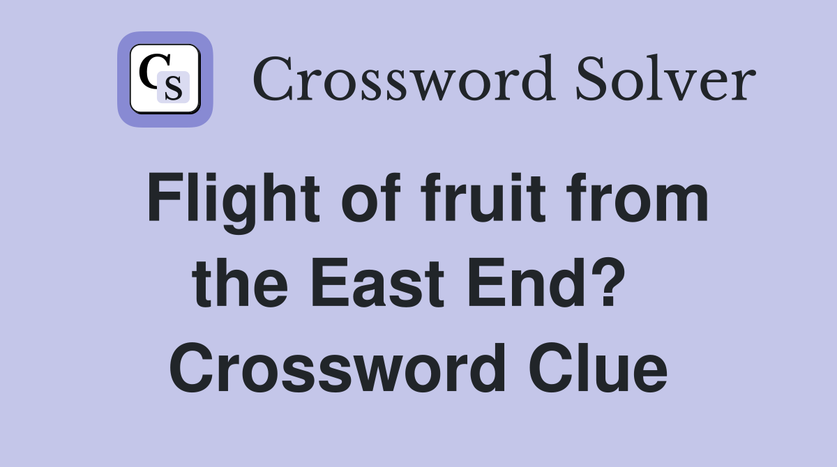 Flight of fruit from the East End?  Crossword Clue