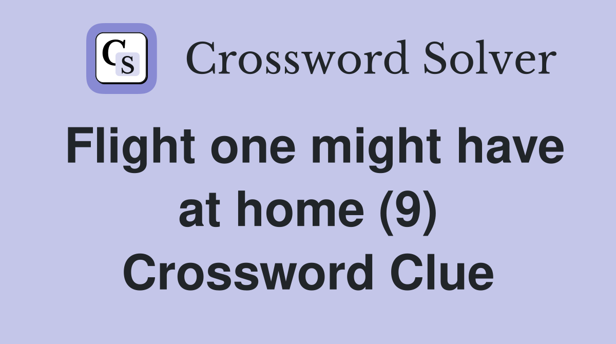 Flight one might have at home (9) Crossword Clue