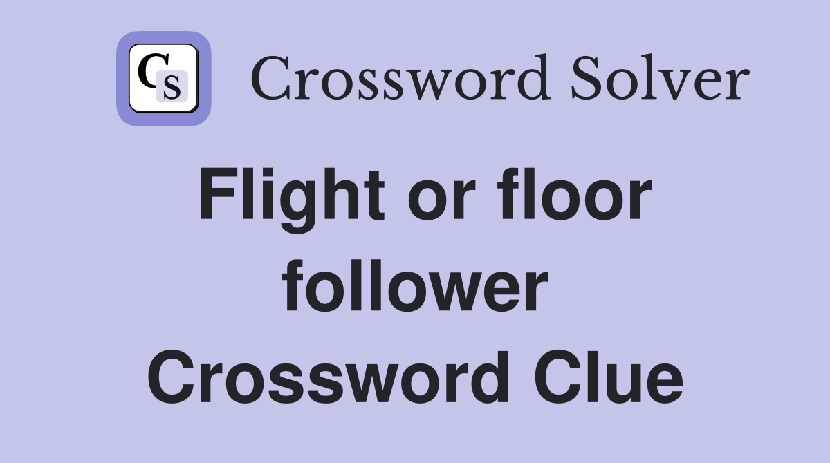 Flight or floor follower Crossword Clue