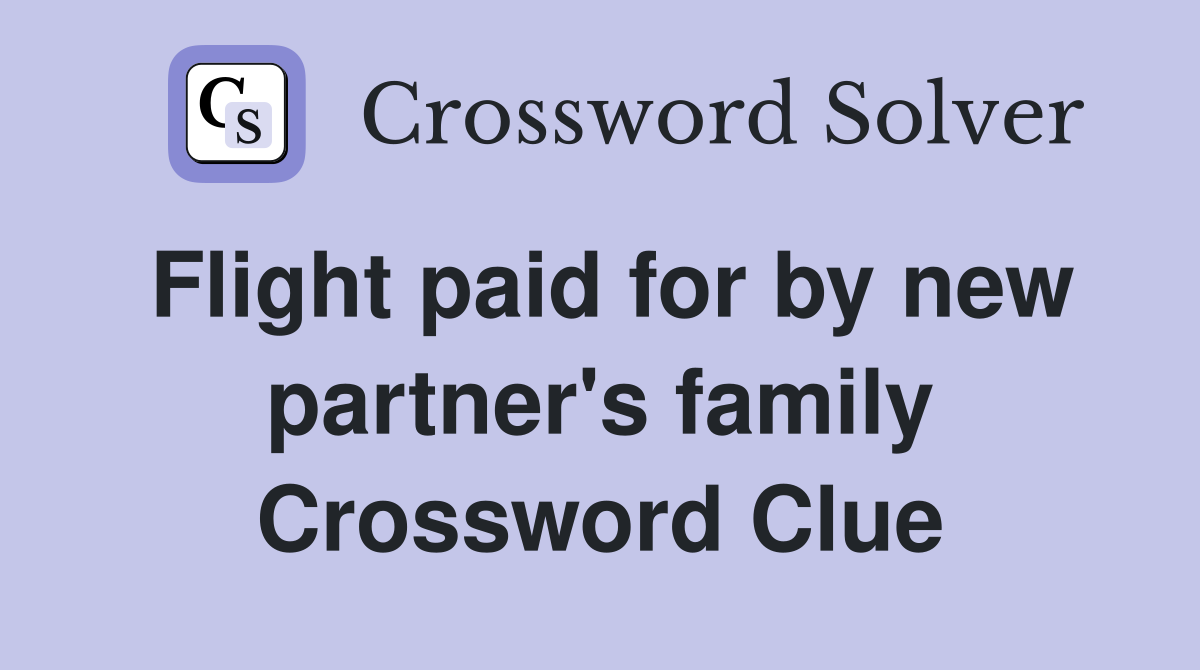 Flight paid for by new partner's family Crossword Clue