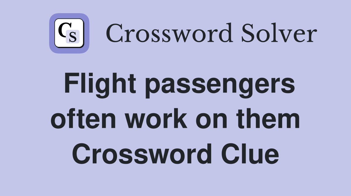 Flight passengers often work on them Crossword Clue