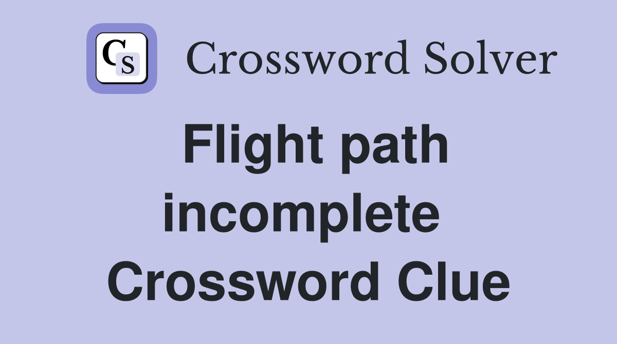 Flight path incomplete  Crossword Clue