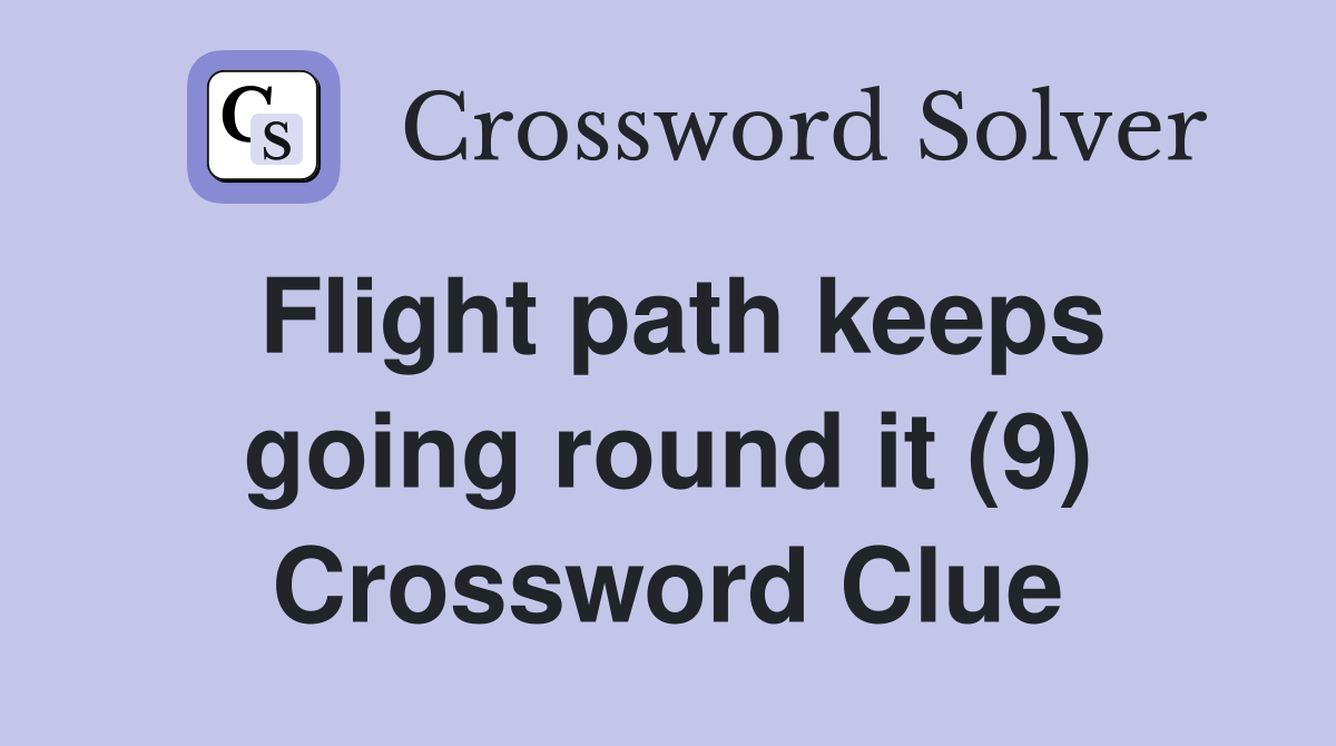 Flight path keeps going round it (9) Crossword Clue