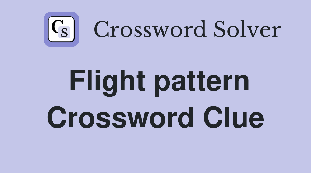 Flight pattern Crossword Clue
