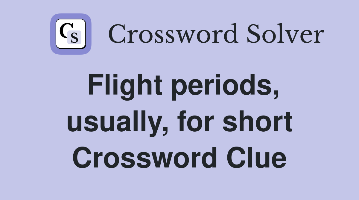 Flight periods, usually, for short Crossword Clue