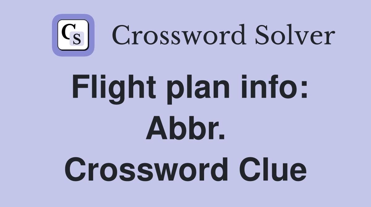 Flight plan info: Abbr. Crossword Clue