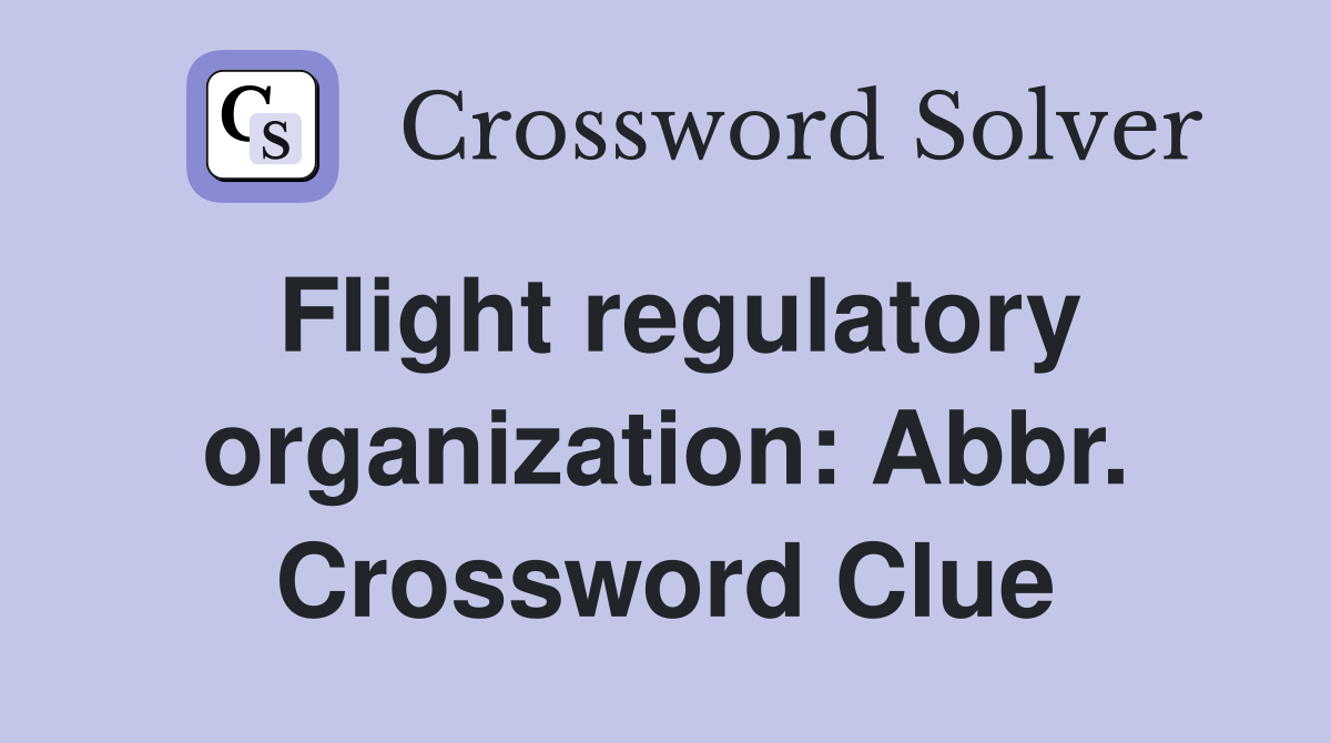 Flight regulatory organization: Abbr. Crossword Clue