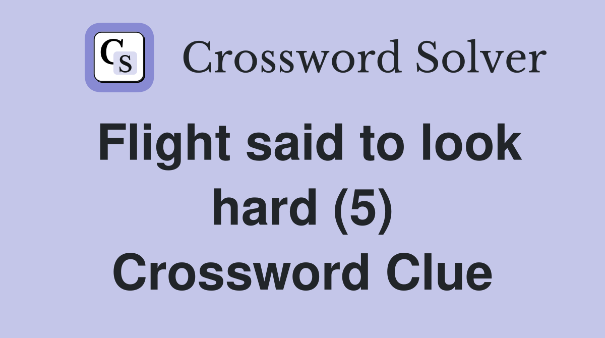 Flight said to look hard (5) Crossword Clue