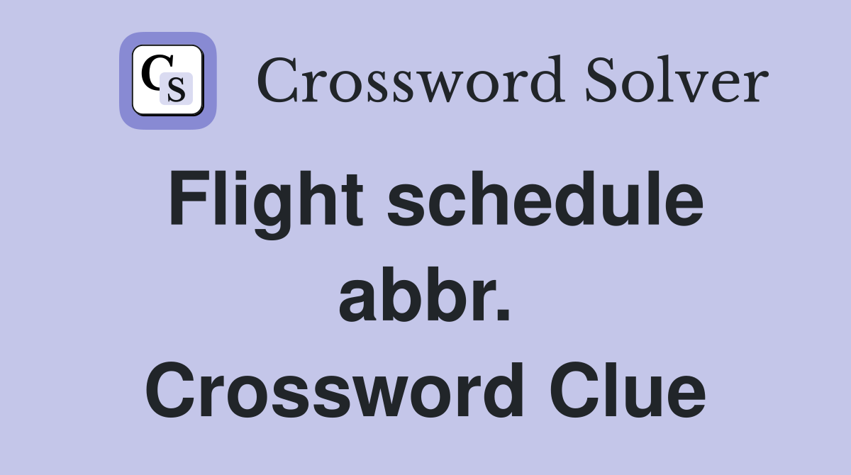 Flight schedule abbr. Crossword Clue