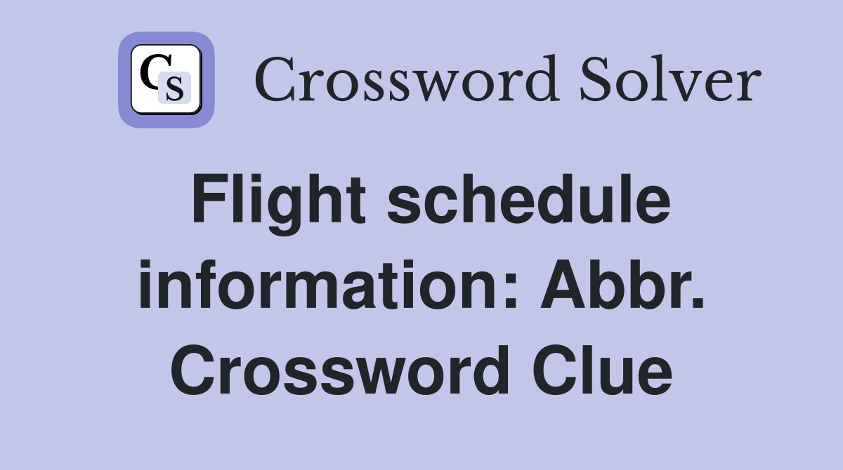 Flight schedule information: Abbr. Crossword Clue