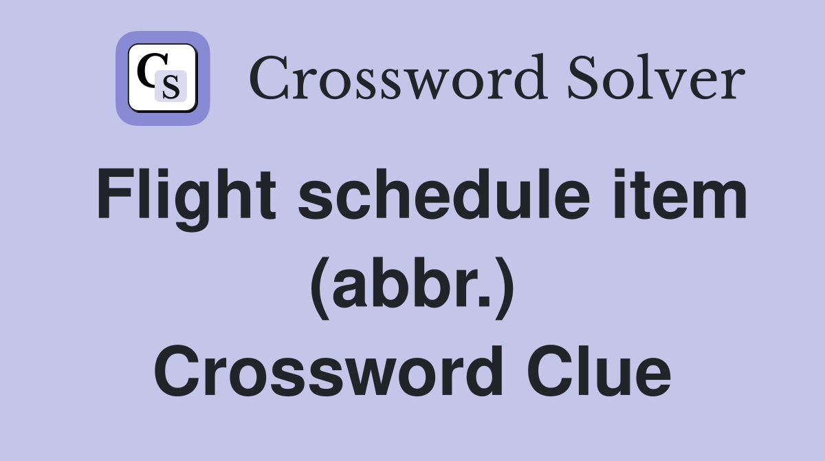 Flight schedule item (abbr.) Crossword Clue