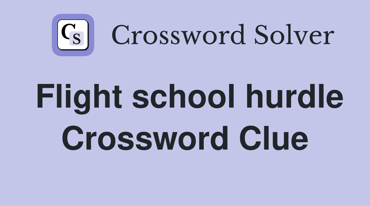 Flight school hurdle Crossword Clue