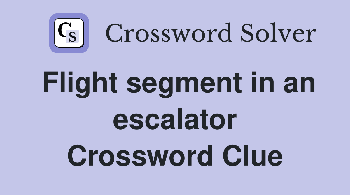 Flight segment in an escalator Crossword Clue