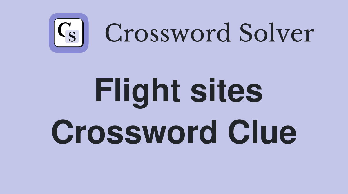 Flight sites Crossword Clue