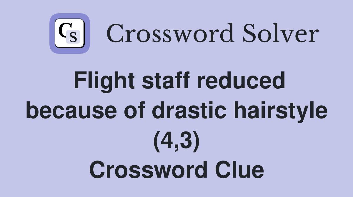 Flight staff reduced because of drastic hairstyle (4,3) Crossword Clue