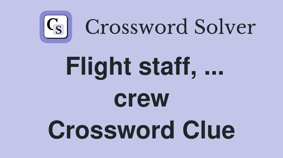 Flight staff, ... crew Crossword Clue
