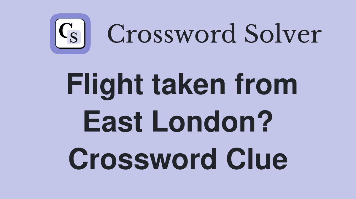 Flight taken from East London? Crossword Clue