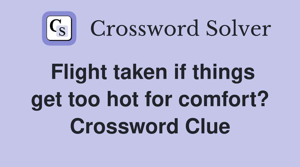 Flight taken if things get too hot for comfort? Crossword Clue