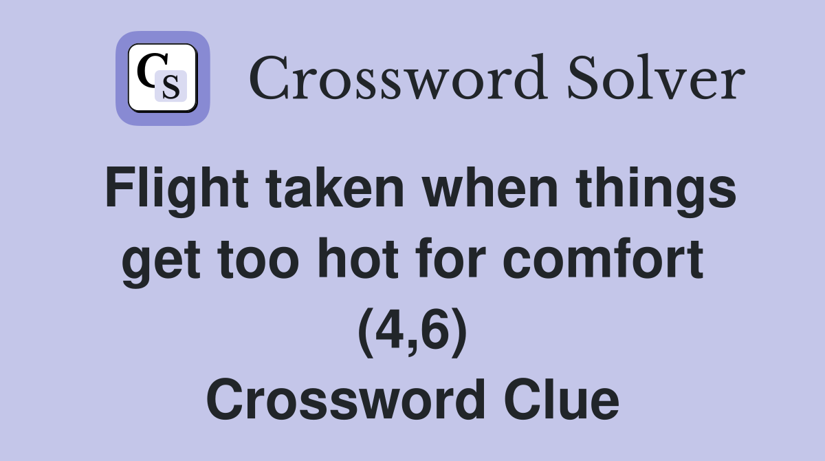 Flight taken when things get too hot for comfort (4,6) Crossword Clue