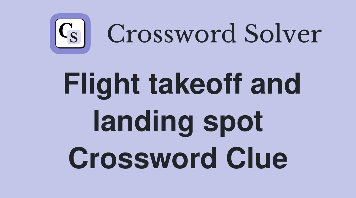 Flight takeoff and landing spot Crossword Clue