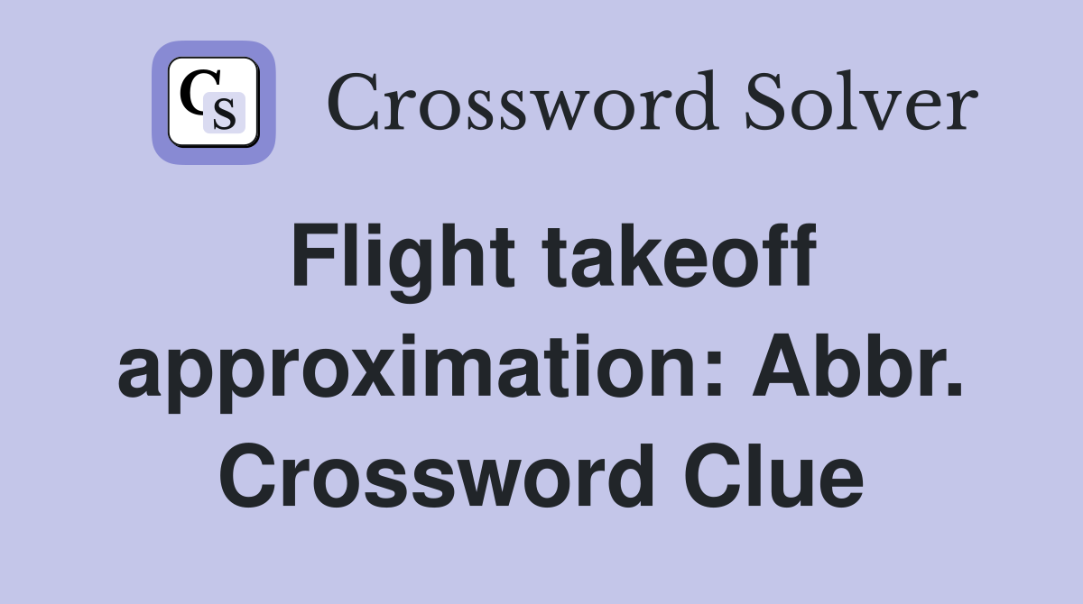 Flight takeoff approximation: Abbr. Crossword Clue