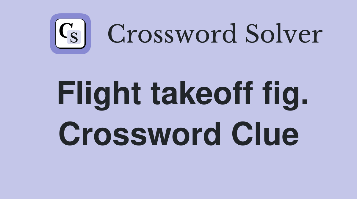 Flight takeoff fig. Crossword Clue