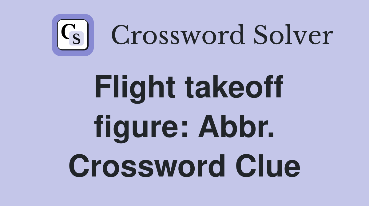 Flight takeoff figure: Abbr. Crossword Clue