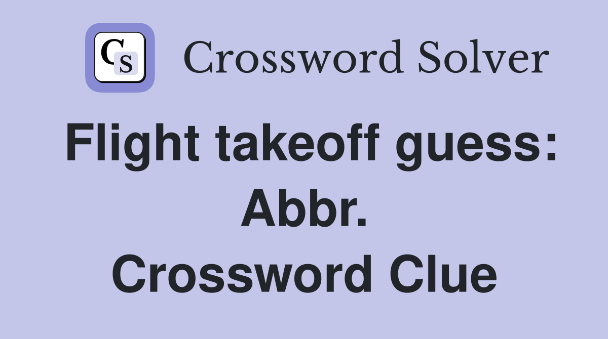 Flight takeoff guess: Abbr. Crossword Clue