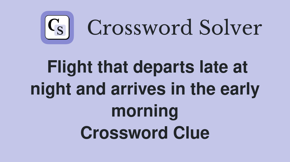 Flight that departs late at night and arrives in the early morning Crossword Clue