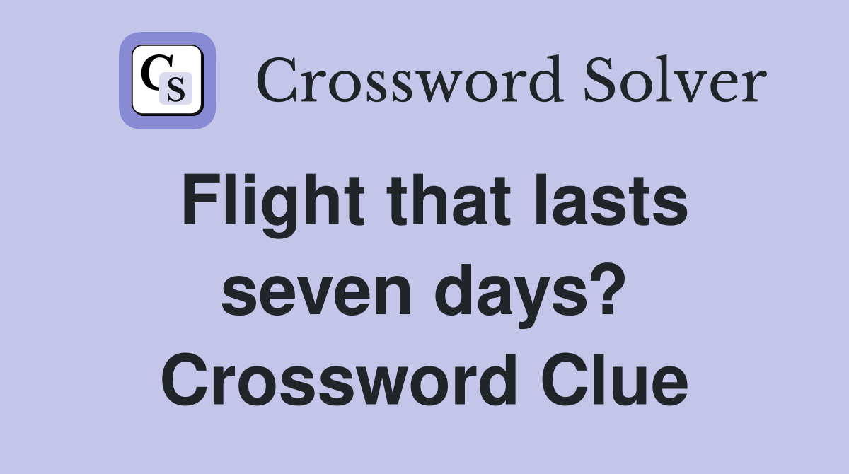 Flight that lasts seven days? Crossword Clue