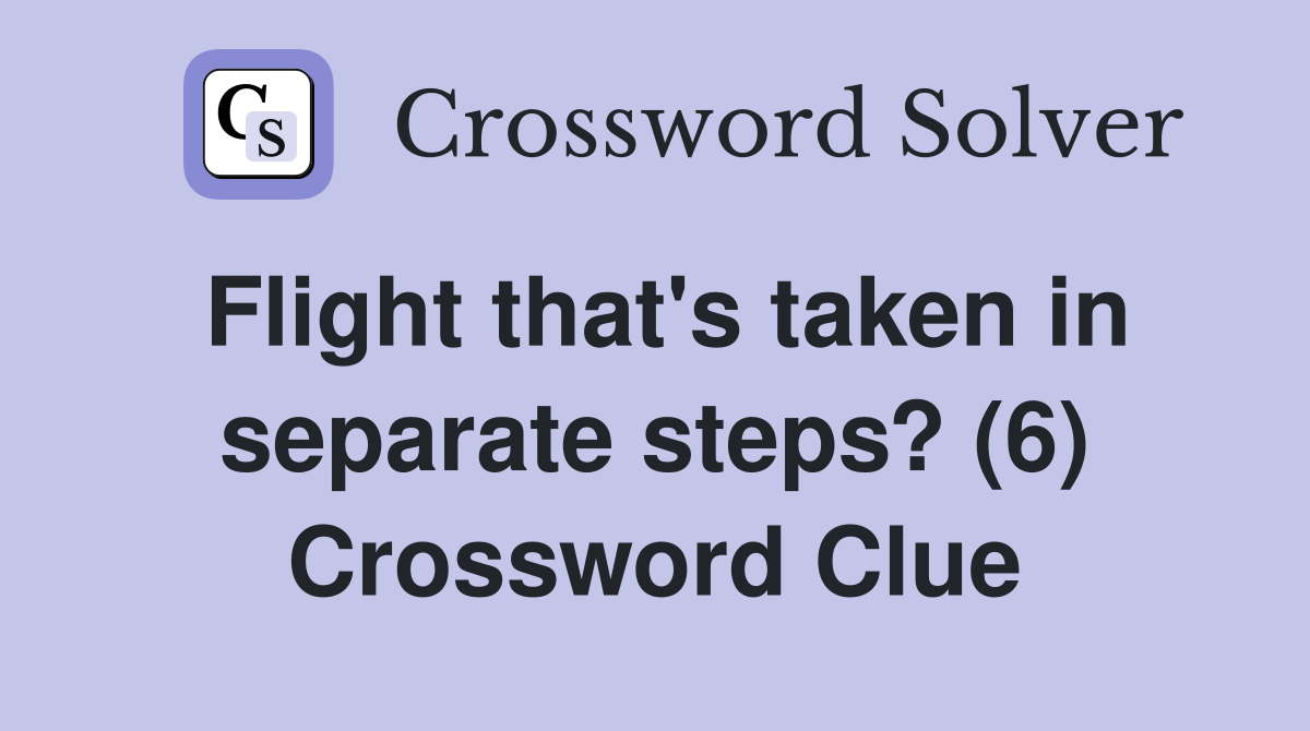 Flight that's taken in separate steps? (6) Crossword Clue