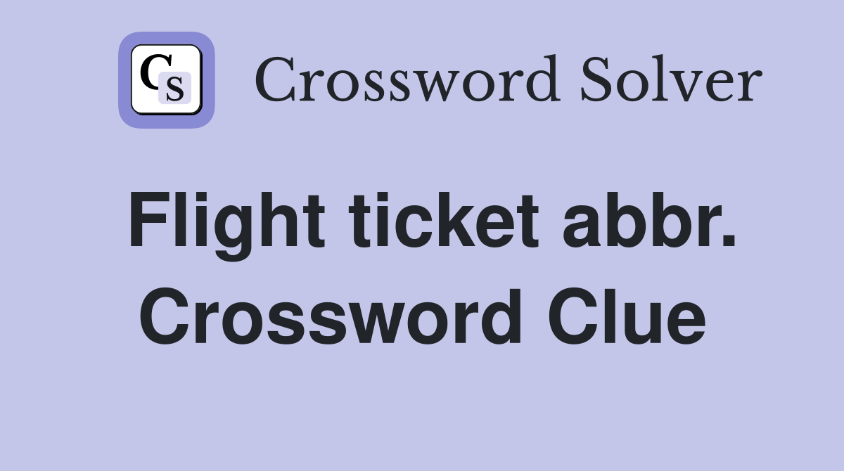 Flight ticket abbr. Crossword Clue