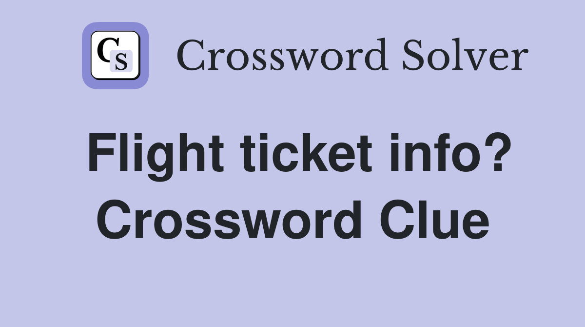 Flight ticket info? Crossword Clue