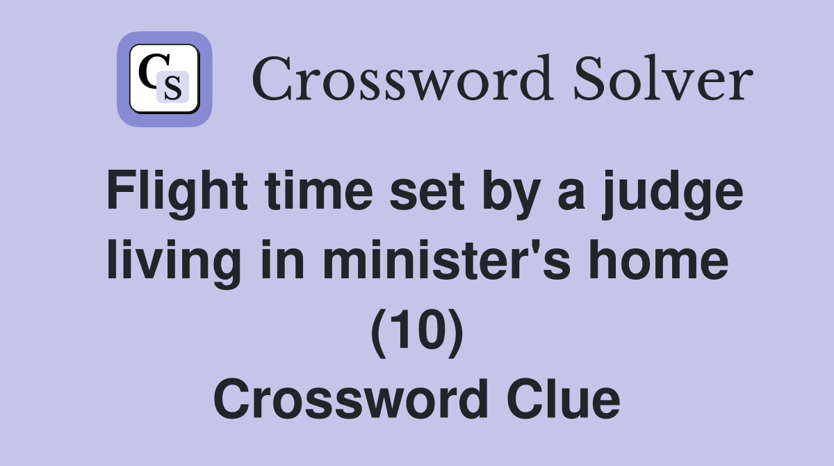 Flight time set by a judge living in minister's home (10) Crossword Clue