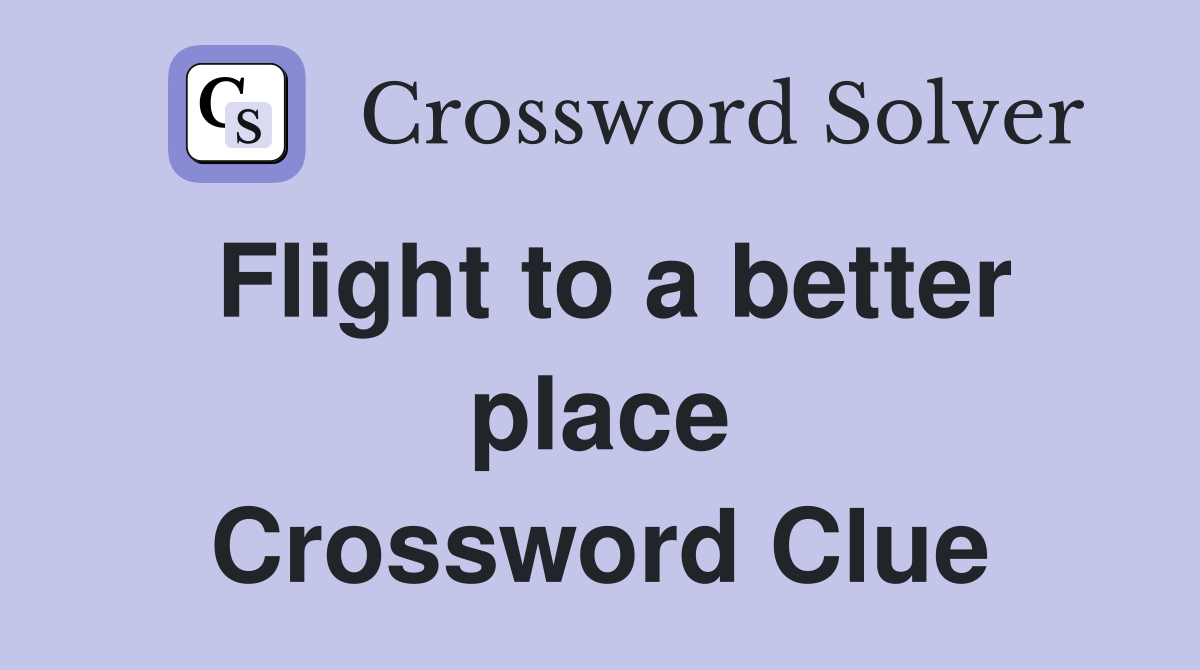 Flight to a better place Crossword Clue