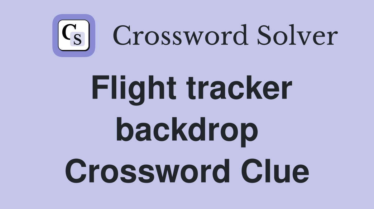 Flight tracker backdrop Crossword Clue