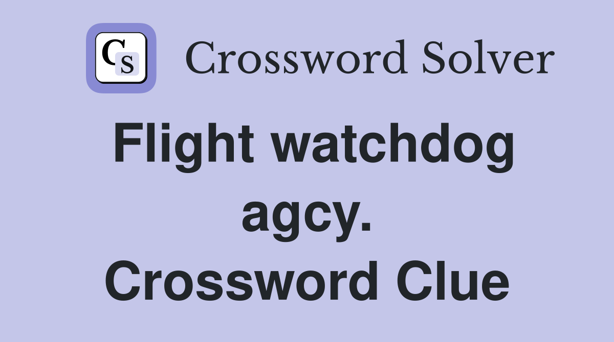 Flight watchdog agcy. Crossword Clue