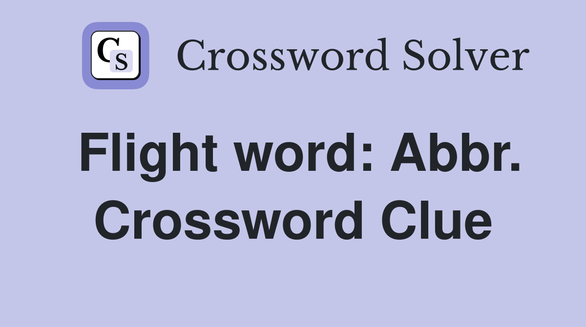 Flight word: Abbr. Crossword Clue