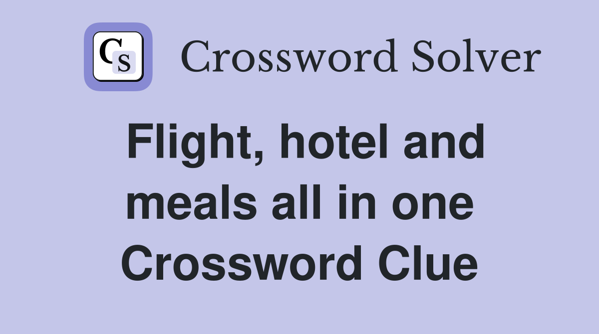 Flight, hotel and meals all in one Crossword Clue