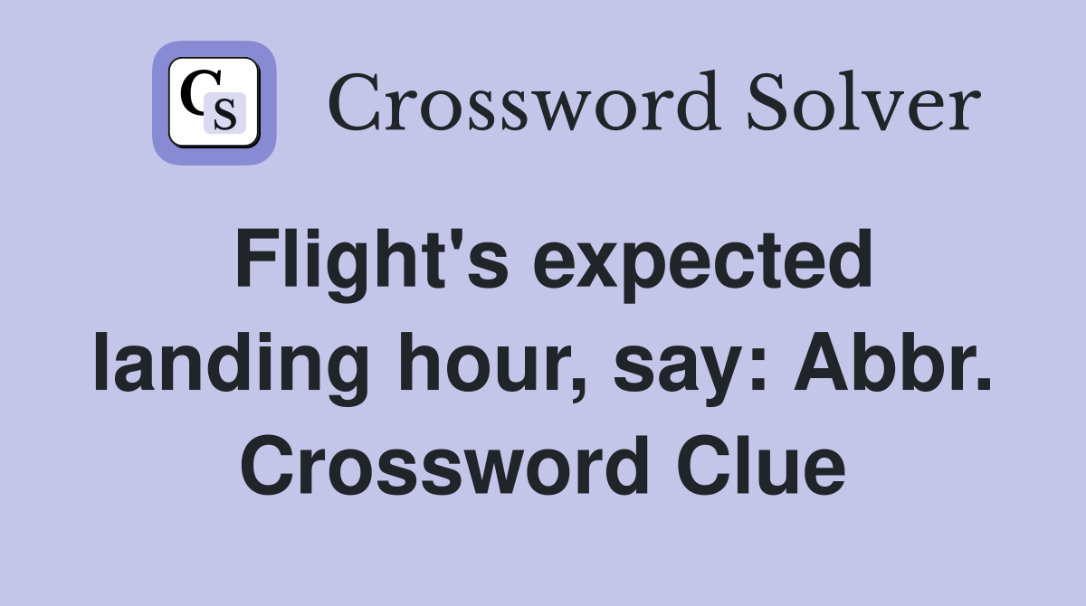Flight's expected landing hour, say: Abbr. Crossword Clue